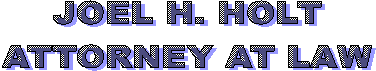 JOEL H. HOLT
ATTORNEY AT LAW